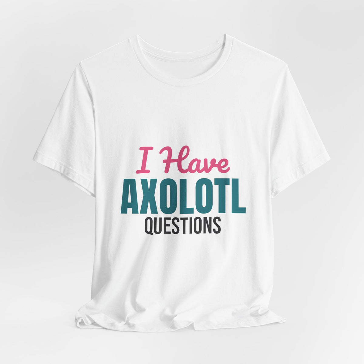 I Have Axolotl Questions Shirt, I Have Axolotl Questions Funny T-Shirt