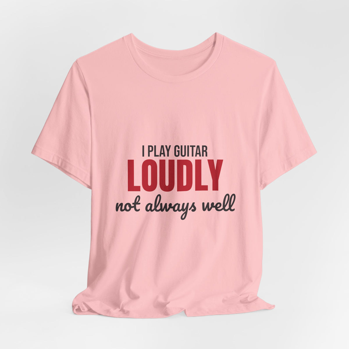 I Play Guitar Loudly Not Always Well Shirt, I Play Guitar Loudly Funny T-Shirt