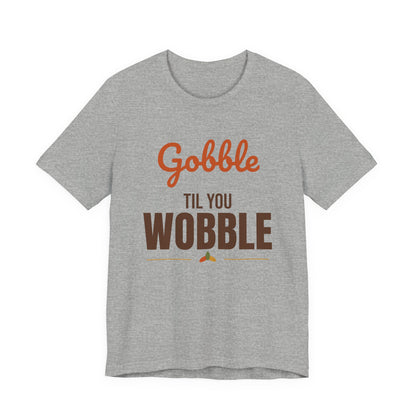 Gobble Til You Wobble Shirt, Thanksgiving T-Shirt, Funny Turkey Day Tee