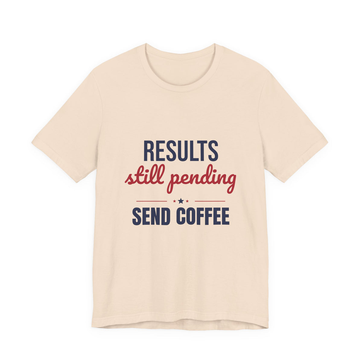 Results Still Pending Send Coffee Shirt, Funny Election Results T-Shirt