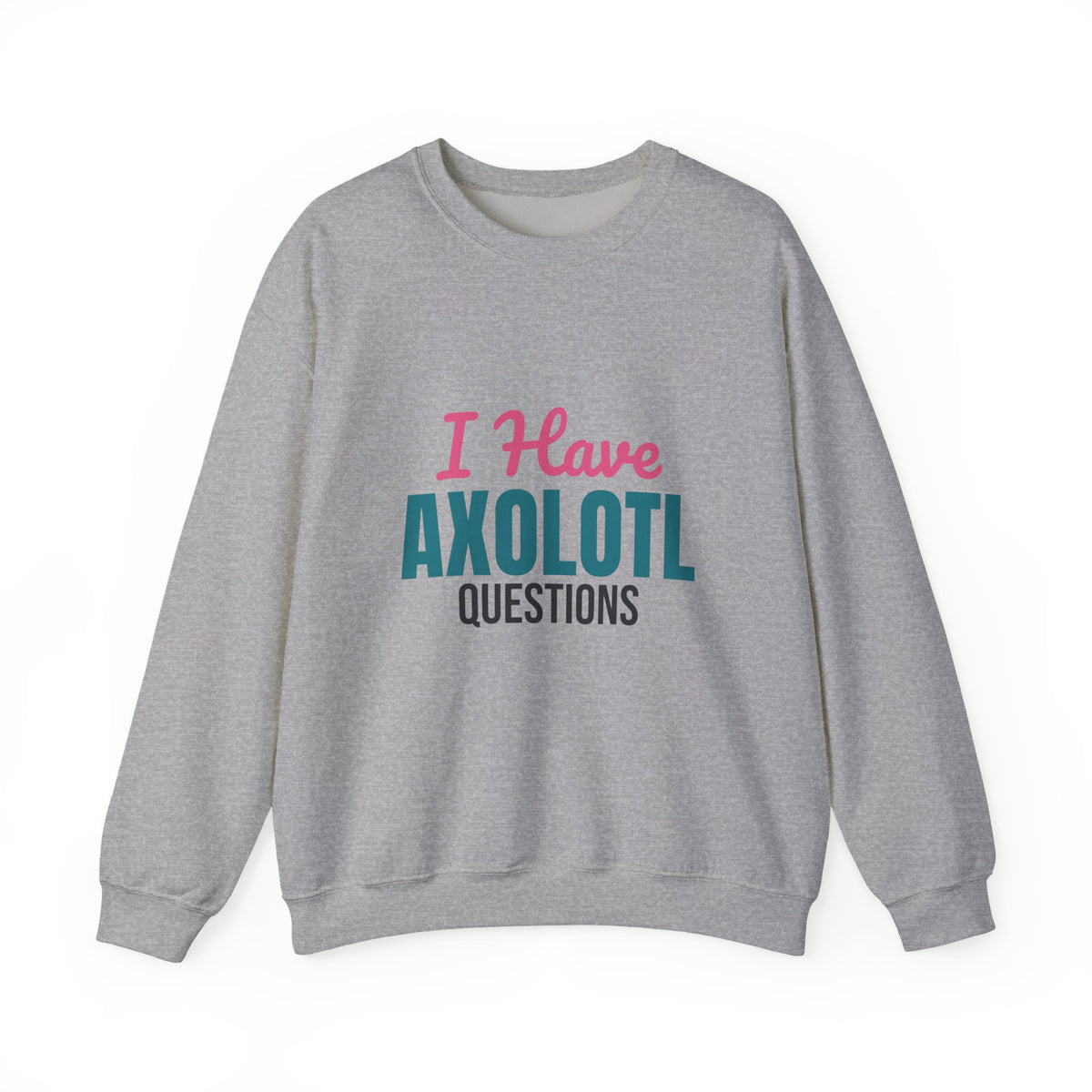 I Have Axolotl Questions Sweatshirt, Axolotl Questions Crewneck Sweatshirt
