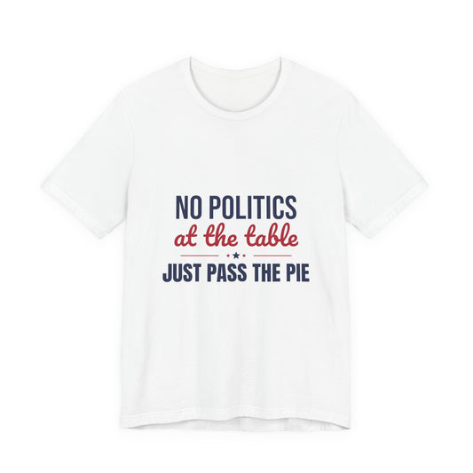 No Politics at the Table Just Pass the Pie Shirt, Funny Thanksgiving T-Shirt, No Politics Tee