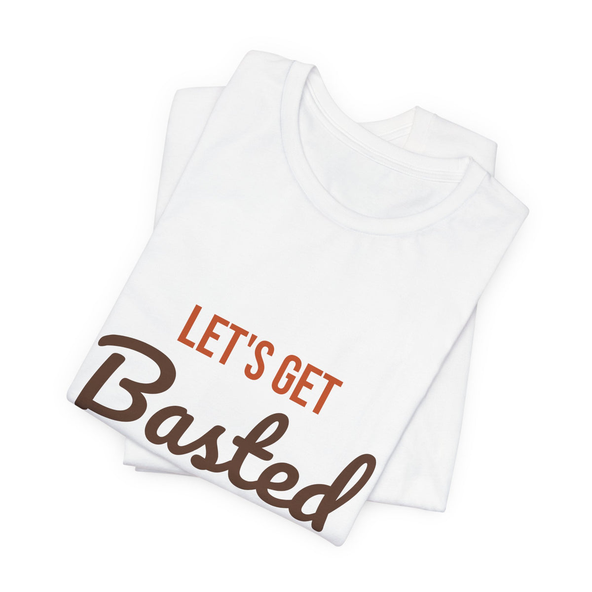 Let's Get Basted Shirt, Thanksgiving T-Shirt, Funny Adult Turkey Day Tee