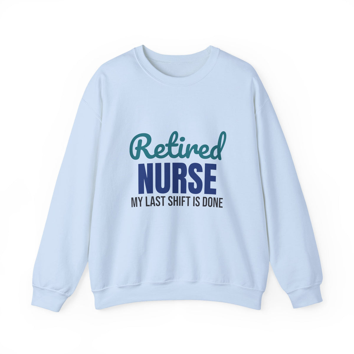 Retired Nurse My Last Shift Is Done Sweatshirt, Nurse Retirement Crewneck