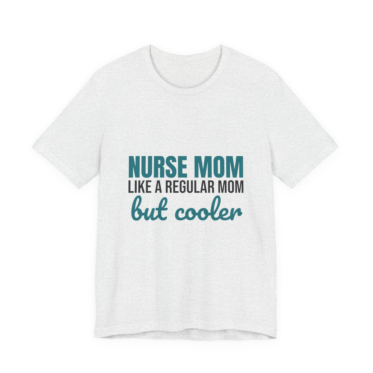 Nurse Mom Like a Regular Mom But Cooler Shirt, Funny Nurse Mom T-Shirt, Nurse Mom Gift