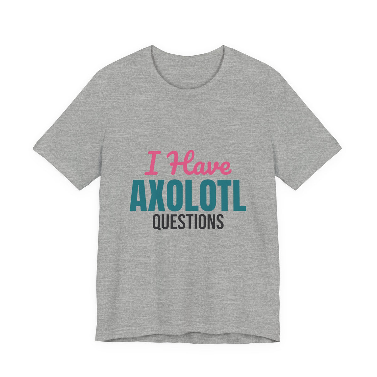 I Have Axolotl Questions Shirt, I Have Axolotl Questions Funny T-Shirt