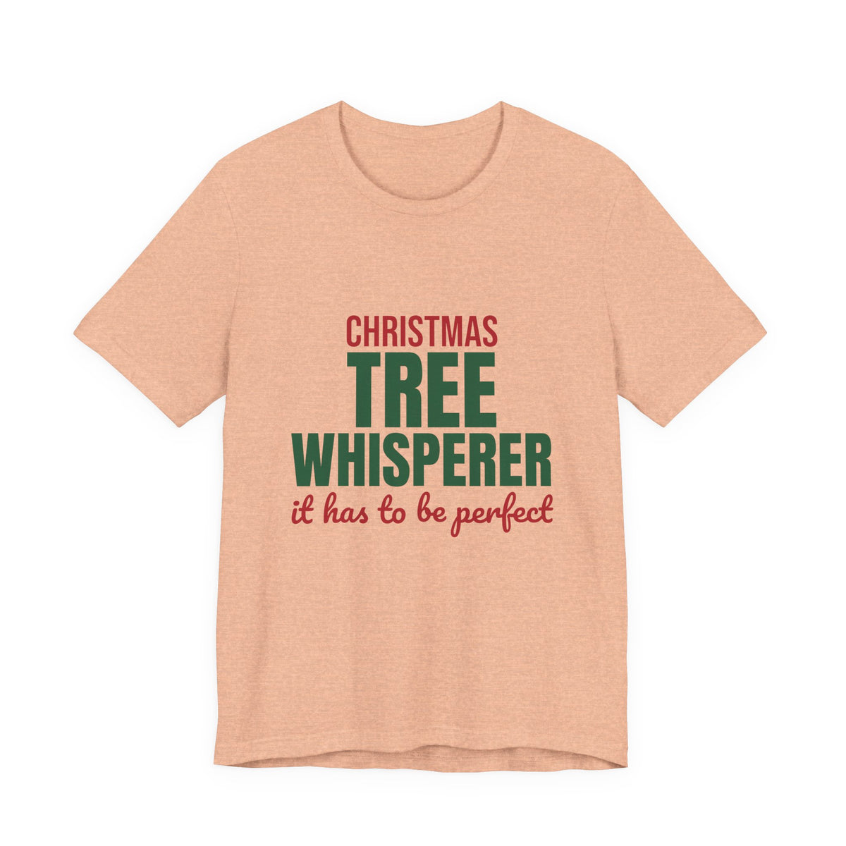 Christmas Tree Whisperer It Has to Be Perfect Shirt, Funny Christmas T-Shirt, Funny Christmas Gift