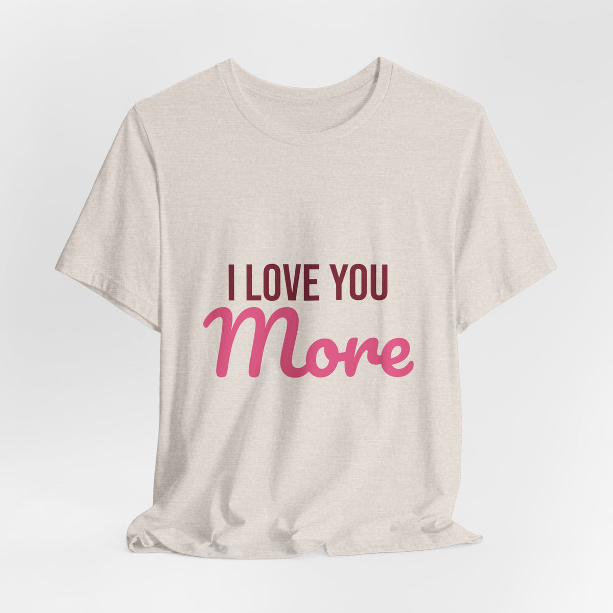 I Love You More Shirt, Valentines Day T-Shirt, Love Gift