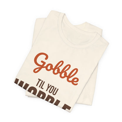 Gobble Til You Wobble Shirt, Thanksgiving T-Shirt, Funny Turkey Day Tee