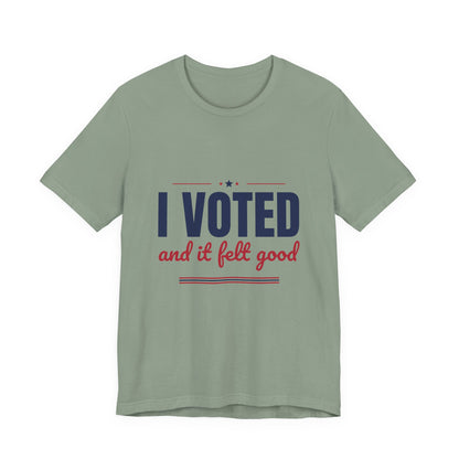 I Voted and It Felt Good Shirt, I Voted T-Shirt, Election Day Tee