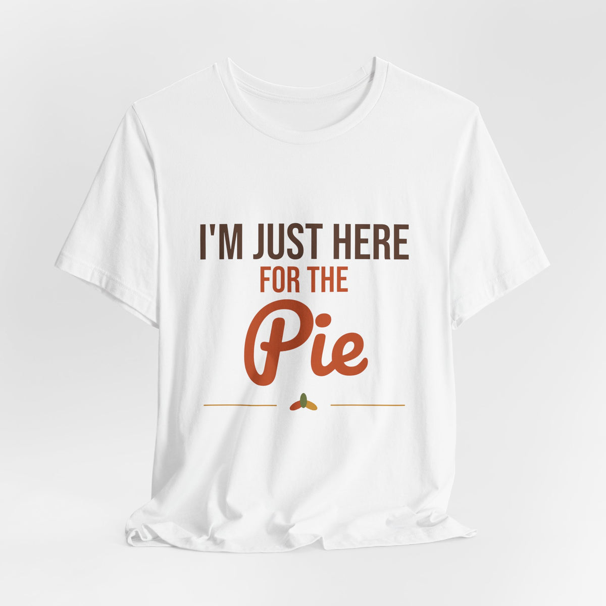 I'm Just Here for the Pie Shirt, Funny Thanksgiving T-Shirt