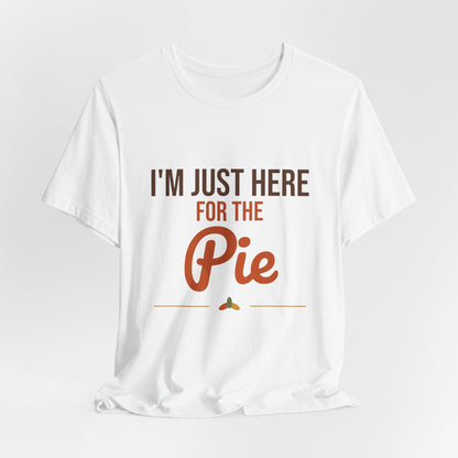 I'm Just Here for the Pie Shirt, Funny Thanksgiving T-Shirt