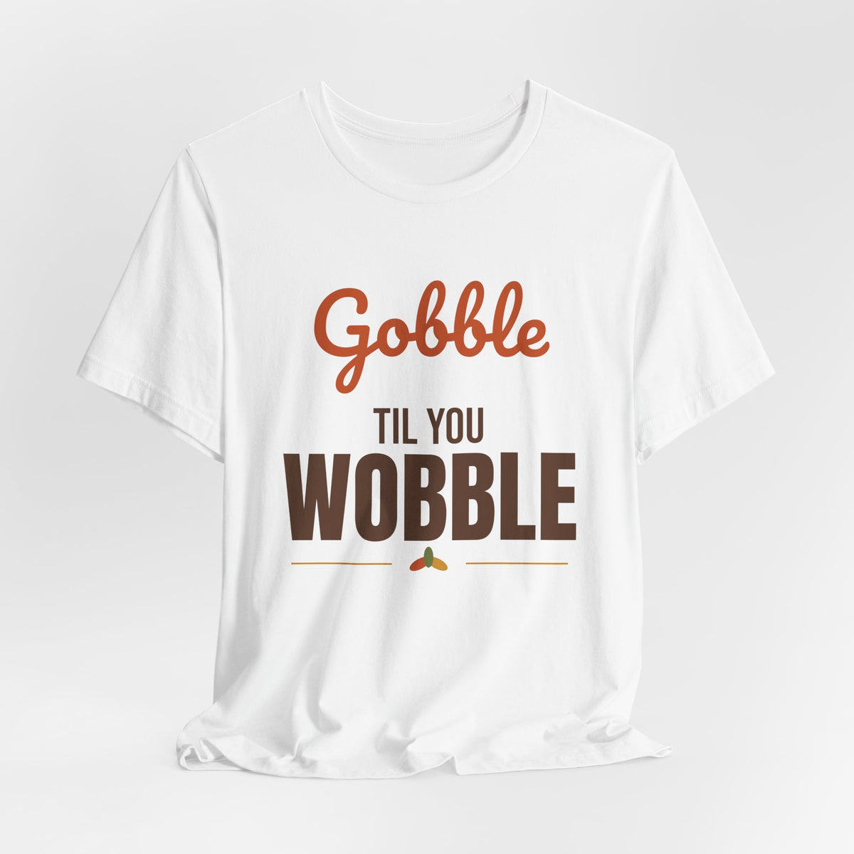 Gobble Til You Wobble Shirt, Thanksgiving T-Shirt, Funny Turkey Day Tee
