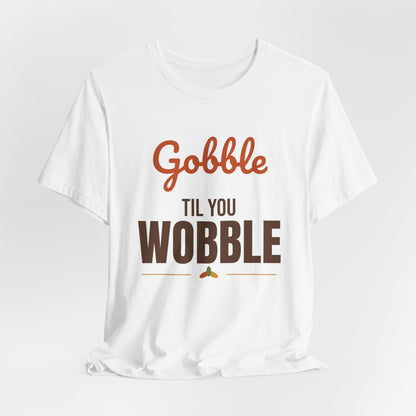 Gobble Til You Wobble Shirt, Thanksgiving T-Shirt, Funny Turkey Day Tee