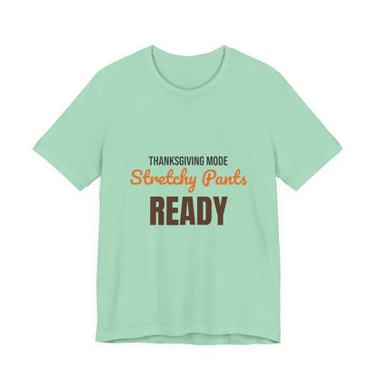Thanksgiving Mode Stretchy Pants Ready Shirt, Stretchy Pants Ready Funny Thanksgiving T-Shirt