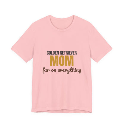 Golden Retriever Mom Fur On Everything Shirt, Golden Retriever Mom T-Shirt, Golden Retriever Lover Gift