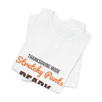 Thanksgiving Mode Stretchy Pants Ready Shirt, Stretchy Pants Ready Funny Thanksgiving T-Shirt