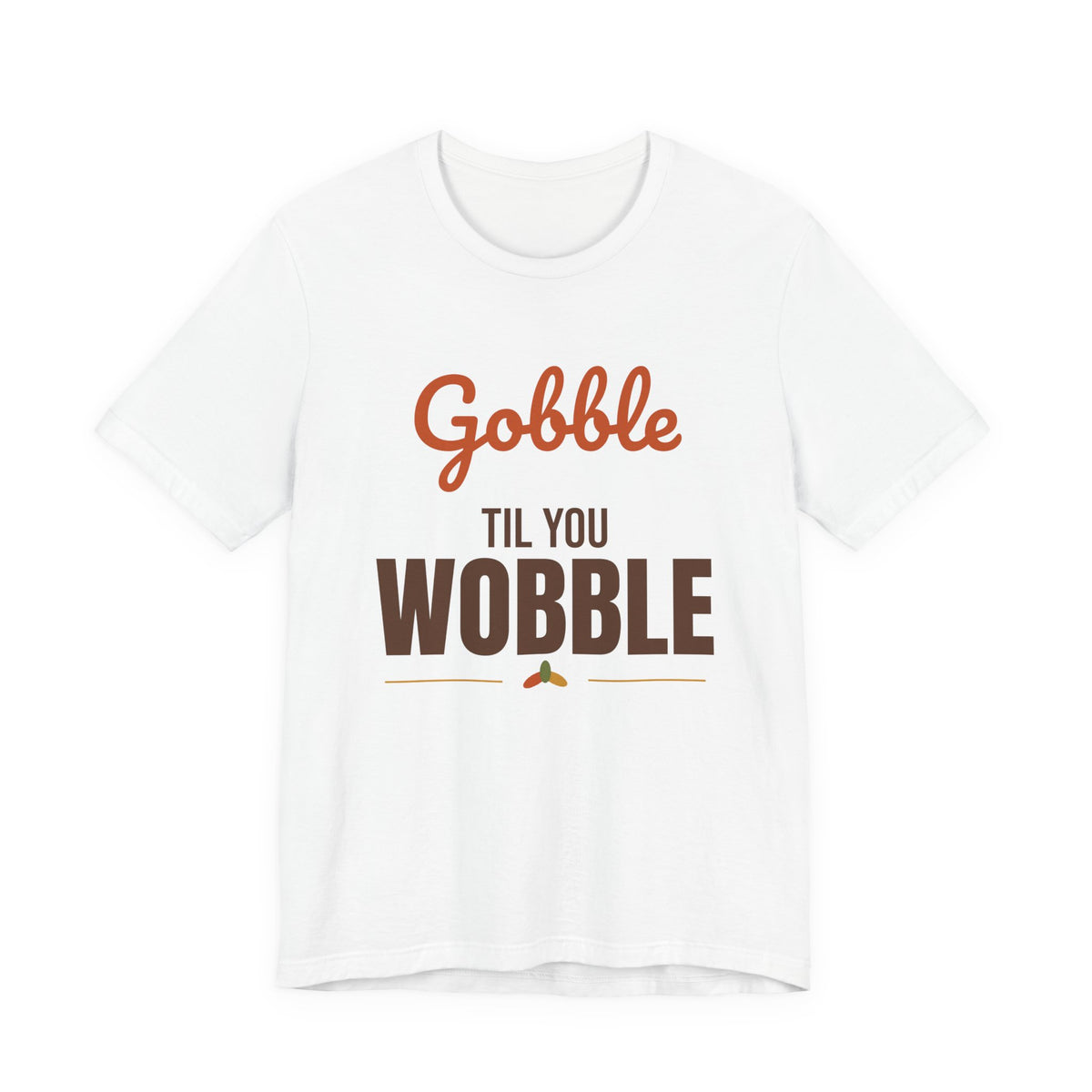 Gobble Til You Wobble Shirt