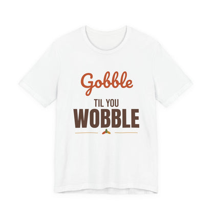 Gobble Til You Wobble Shirt
