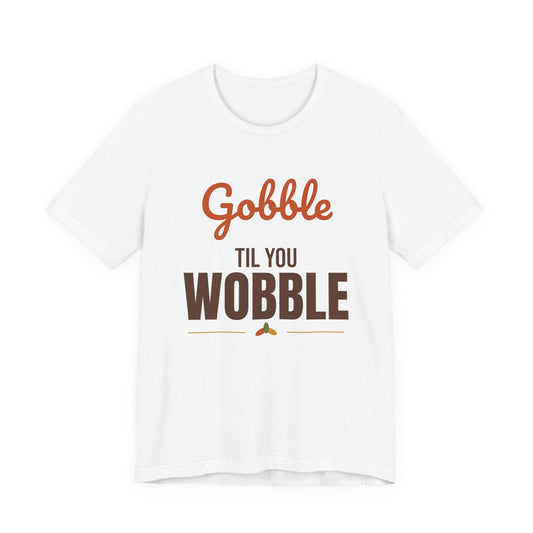Gobble Til You Wobble Shirt