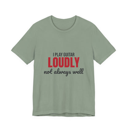 I Play Guitar Loudly Not Always Well Shirt, I Play Guitar Loudly Funny T-Shirt