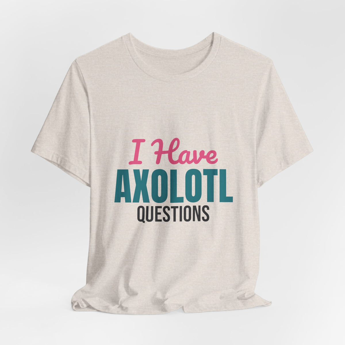 I Have Axolotl Questions Shirt, I Have Axolotl Questions Funny T-Shirt