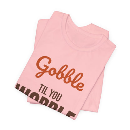 Gobble Til You Wobble Shirt, Thanksgiving T-Shirt, Funny Turkey Day Tee
