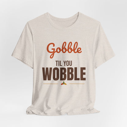 Gobble Til You Wobble Shirt, Thanksgiving T-Shirt, Funny Turkey Day Tee