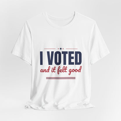 I Voted and It Felt Good Shirt, I Voted T-Shirt, Election Day Tee