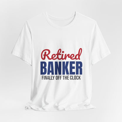 Retired Banker Finally Off the Clock Shirt, Banker Retirement T-Shirt, Retired Banker Gift