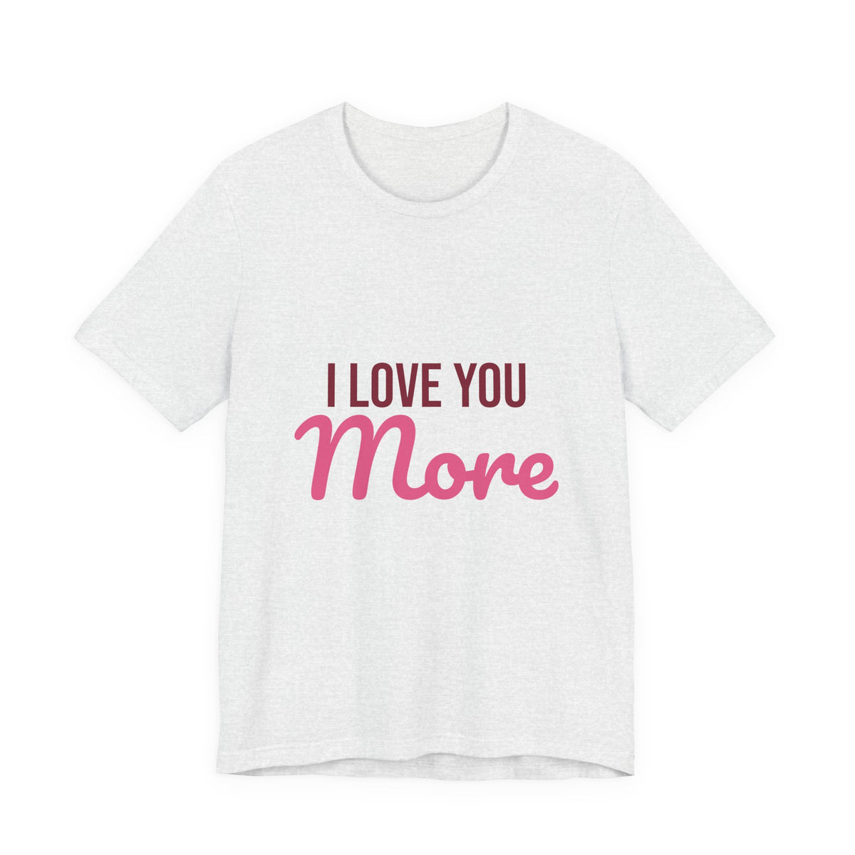 I Love You More Shirt