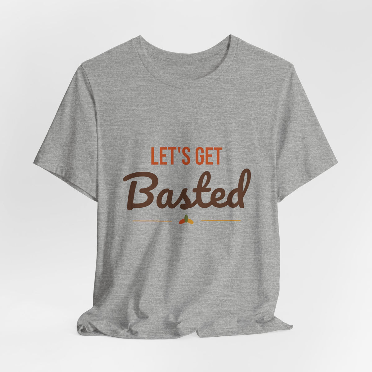 Let's Get Basted Shirt, Thanksgiving T-Shirt, Funny Adult Turkey Day Tee