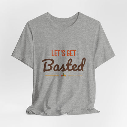 Let's Get Basted Shirt, Thanksgiving T-Shirt, Funny Adult Turkey Day Tee