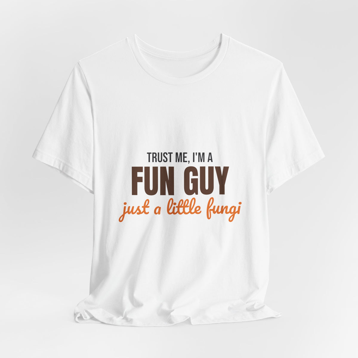 Trust Me I'm a Fun Guy Just a Little Fungi Shirt, Fun Guy Mushroom Pun T-Shirt