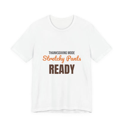 Thanksgiving Mode Stretchy Pants Ready Shirt, Stretchy Pants Ready Funny Thanksgiving T-Shirt