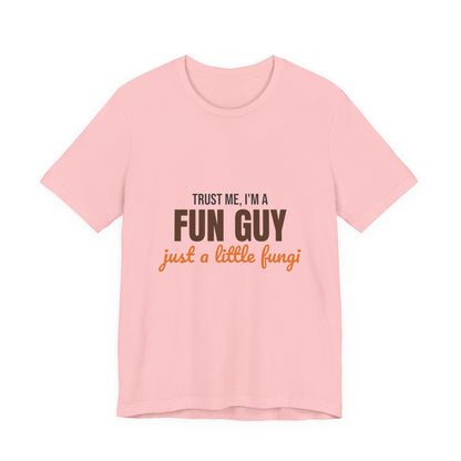Trust Me I'm a Fun Guy Just a Little Fungi Shirt, Fun Guy Mushroom Pun T-Shirt