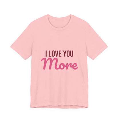 I Love You More Shirt, Valentines Day T-Shirt, Love Gift