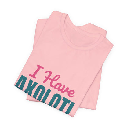 I Have Axolotl Questions Shirt, I Have Axolotl Questions Funny T-Shirt