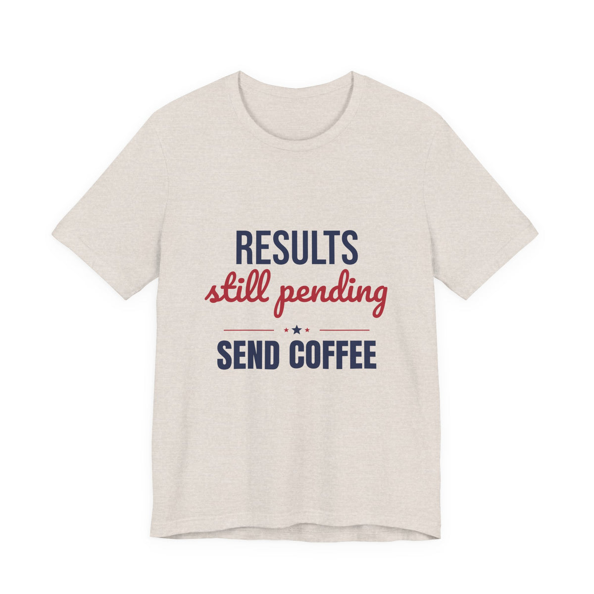 Results Still Pending Send Coffee Shirt, Funny Election Results T-Shirt