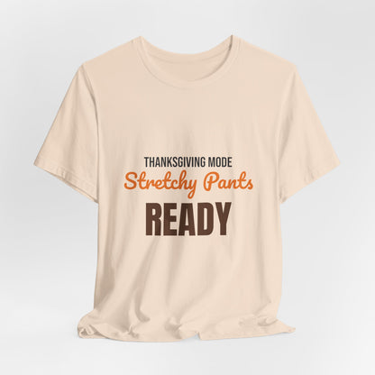 Thanksgiving Mode Stretchy Pants Ready Shirt, Stretchy Pants Ready Funny Thanksgiving T-Shirt