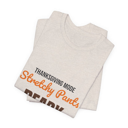 Thanksgiving Mode Stretchy Pants Ready Shirt, Stretchy Pants Ready Funny Thanksgiving T-Shirt