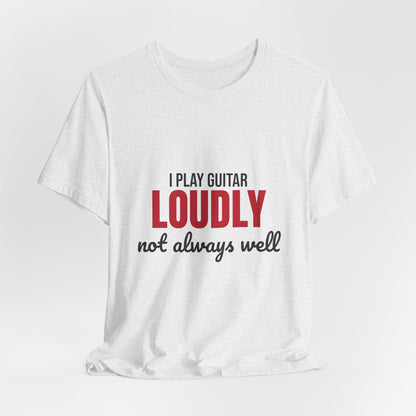 I Play Guitar Loudly Not Always Well Shirt, I Play Guitar Loudly Funny T-Shirt