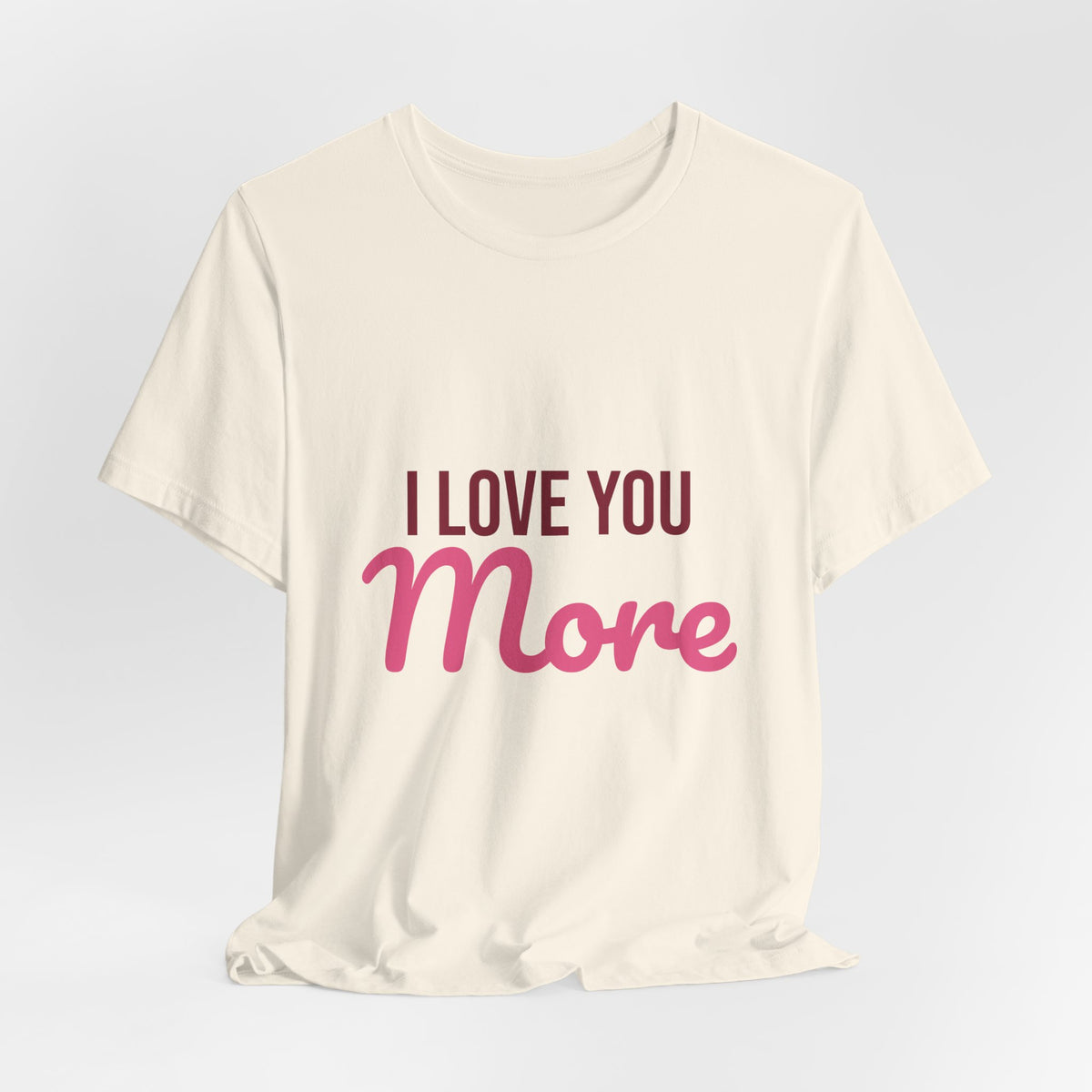 I Love You More Shirt, Valentines Day T-Shirt, Love Gift