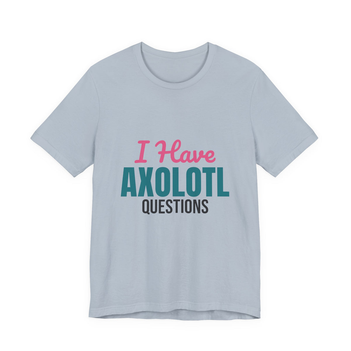 I Have Axolotl Questions Shirt, I Have Axolotl Questions Funny T-Shirt