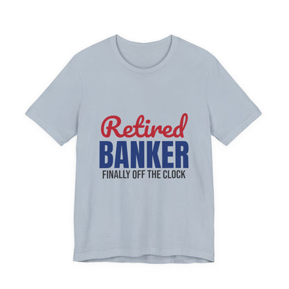 Retired Banker Finally Off the Clock Shirt, Banker Retirement T-Shirt, Retired Banker Gift