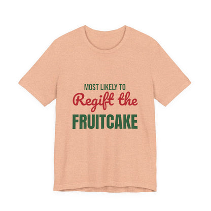 Most Likely to Regift the Fruitcake Shirt, Most Likely to Regift the Fruitcake T-Shirt, Family Christmas
