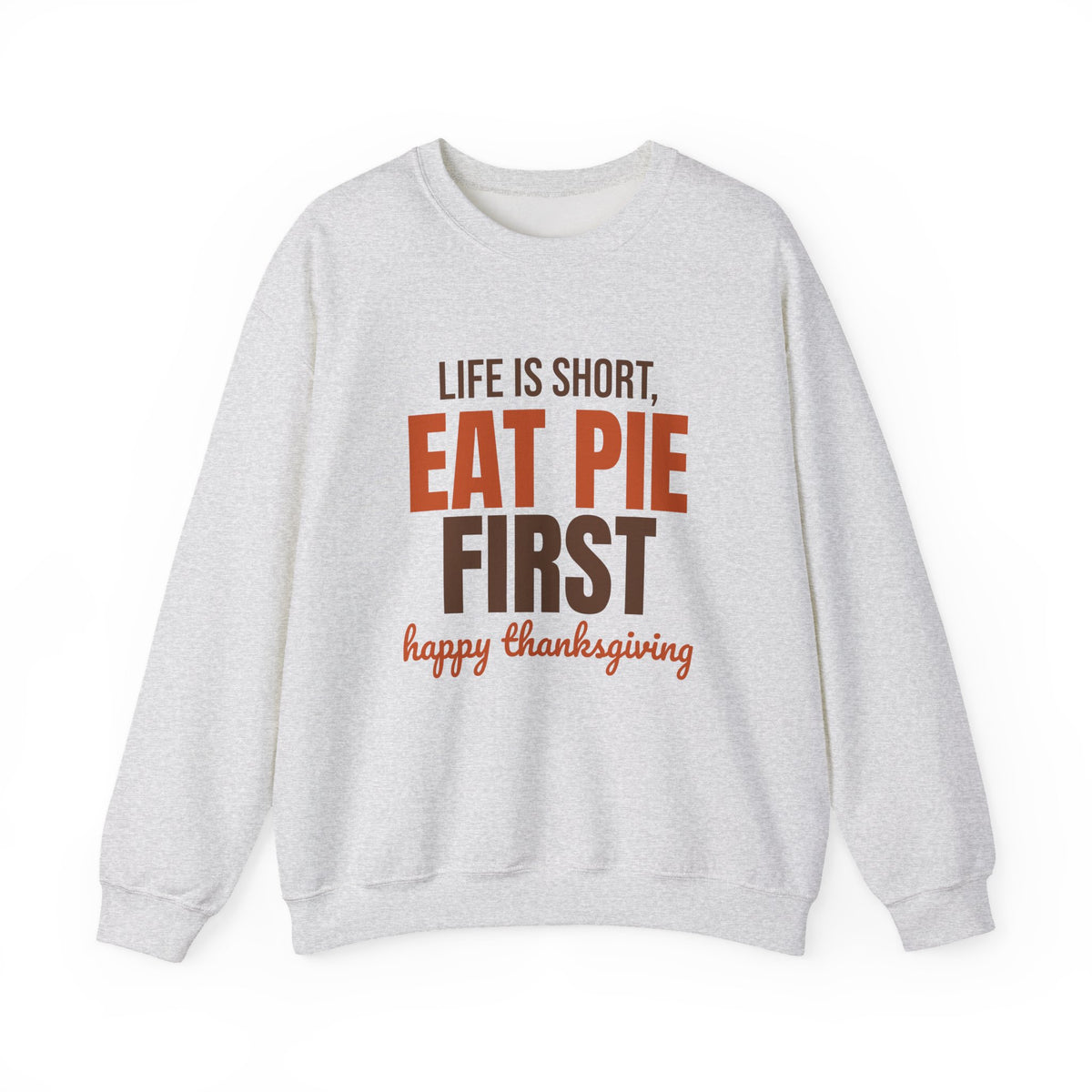 Life Is Short Eat Pie First Happy Thanksgiving Sweatshirt, Thanksgiving Pie Crewneck Sweatshirt