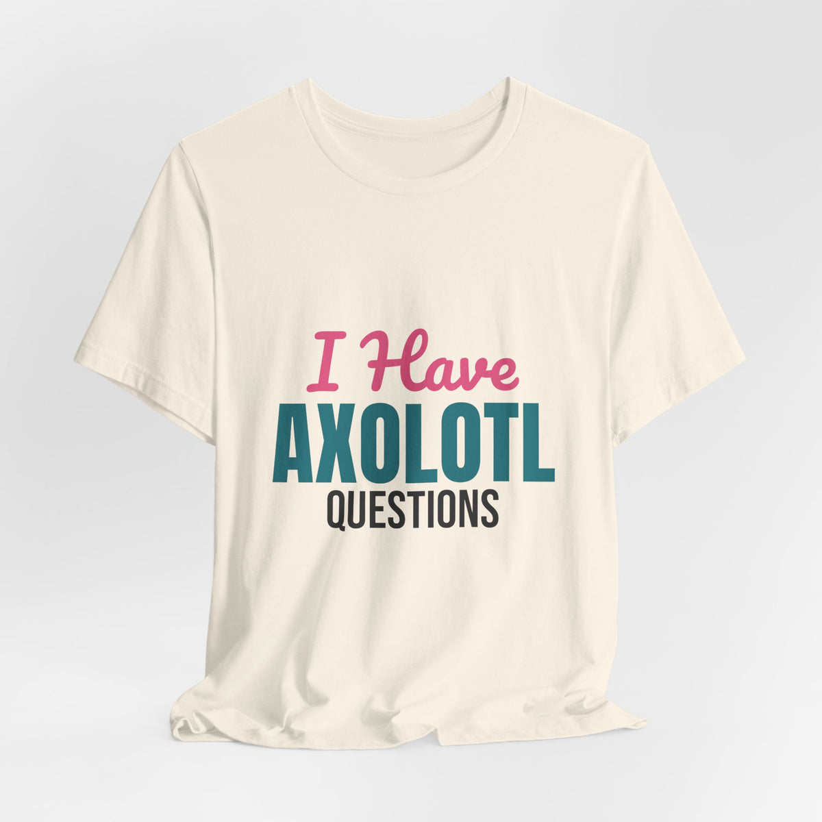 I Have Axolotl Questions Shirt, I Have Axolotl Questions Funny T-Shirt