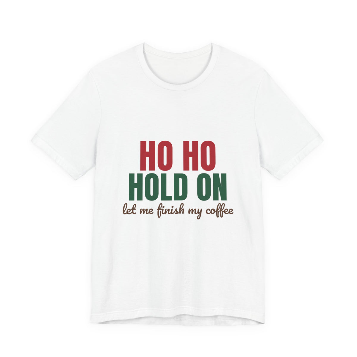 Ho Ho Hold On Let Me Finish My Coffee Shirt, Funny Christmas T-Shirt, Funny Christmas Gift
