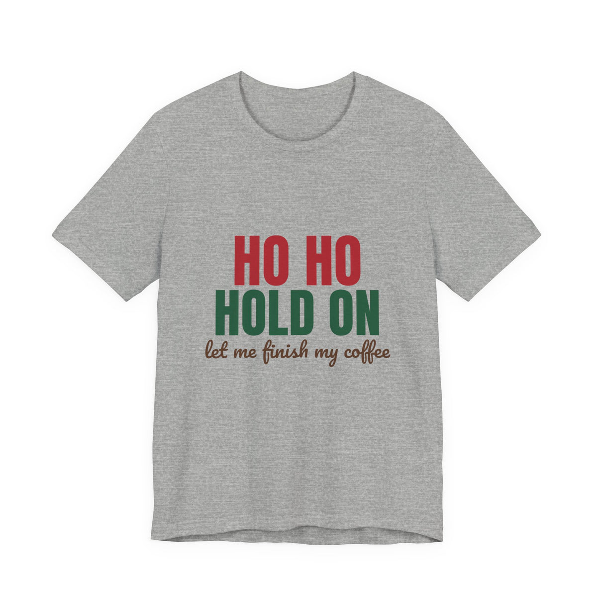 Ho Ho Hold On Let Me Finish My Coffee Shirt, Funny Christmas T-Shirt, Funny Christmas Gift
